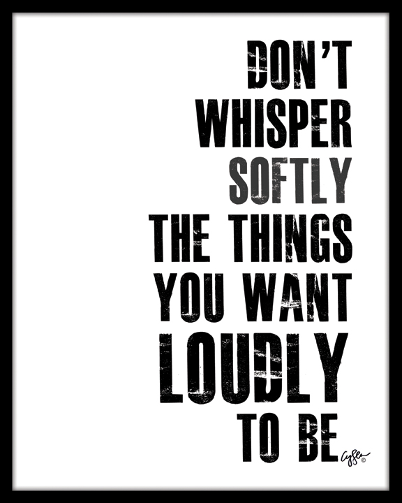 Don't Whisper Softly print